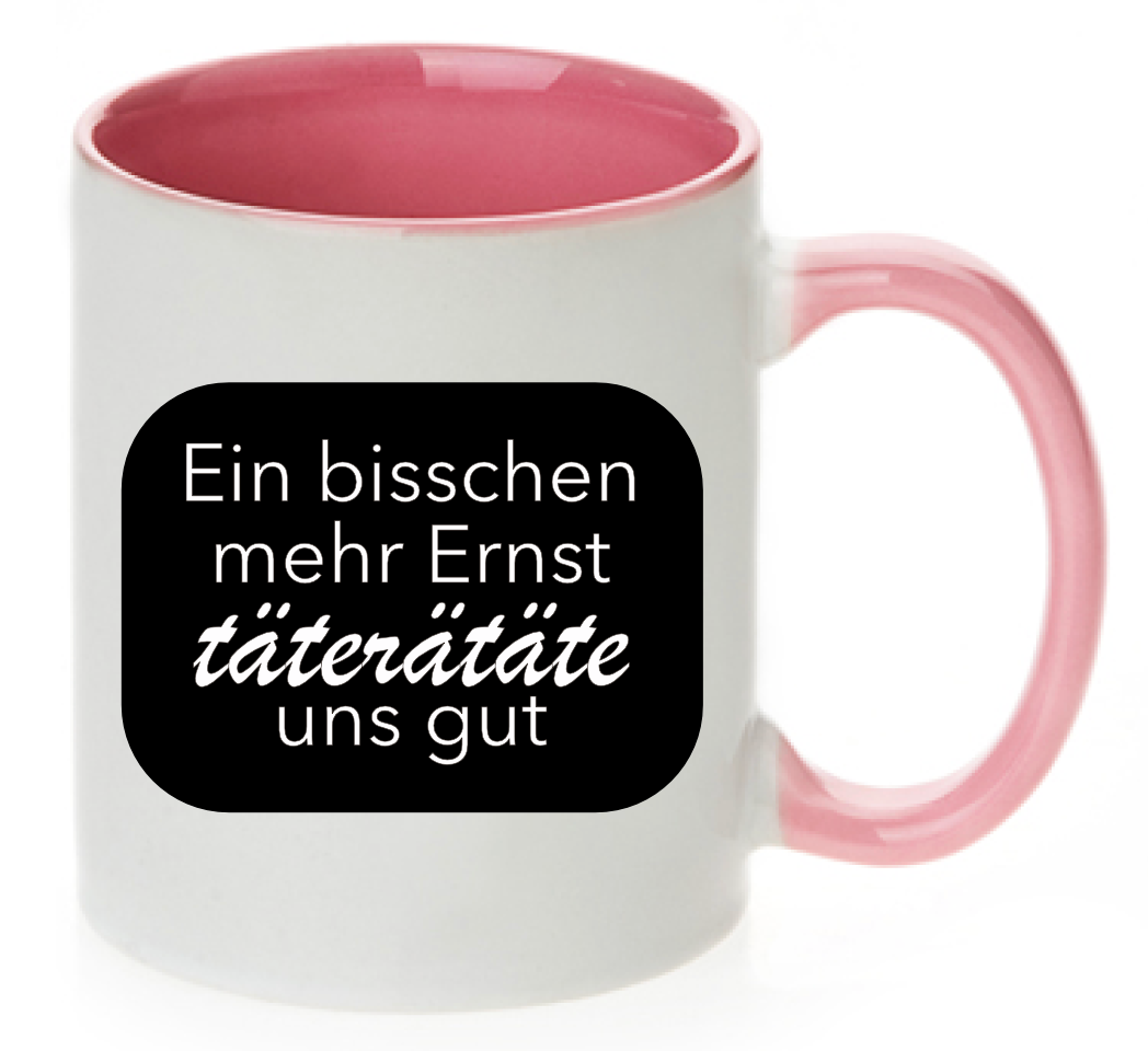 Rosa Tasse mit Spruch Ein bisschen mehr Ernst täterätete uns gut
