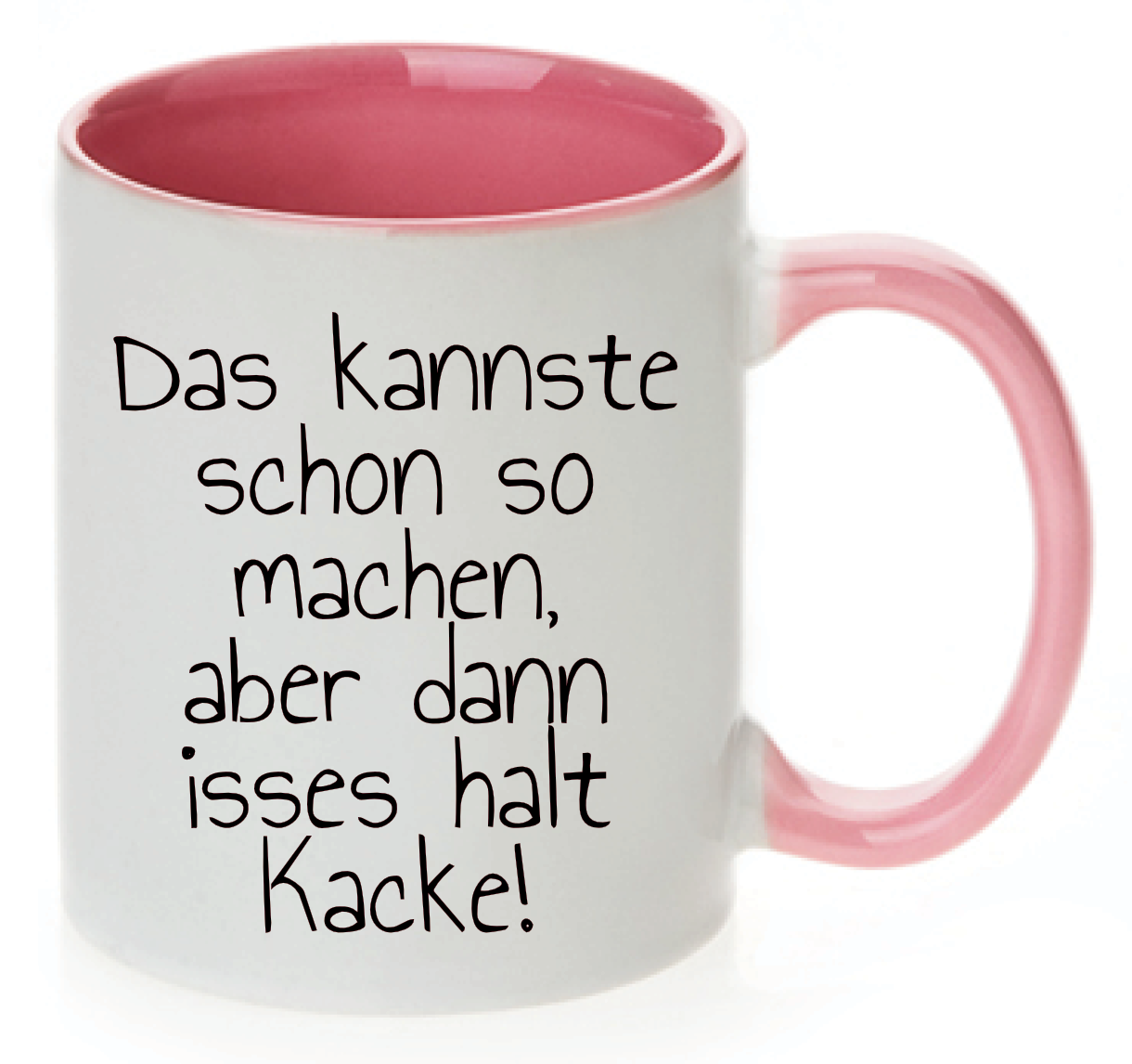 Rosa  Tasse mit Text Das kannste schon so machen, aber dann isses halt Kacke!