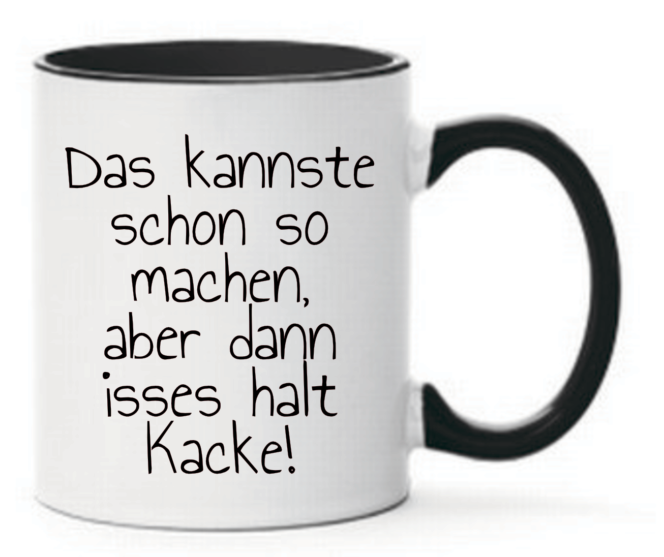 Schwarze Tasse mit Text Das kannste schon so machen, aber dann isses halt Kacke!