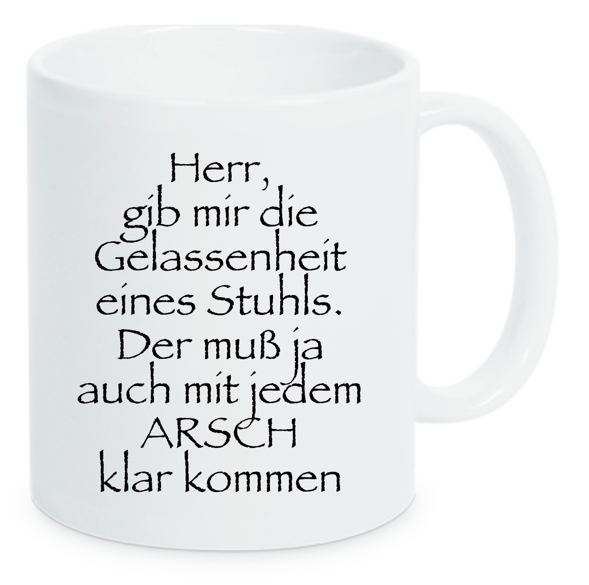 Tasse Herr, gib mir die Gelassenheit eines Stuhls. Der muß ja auch mit jedem ARSCH klar kommen Farbwahl