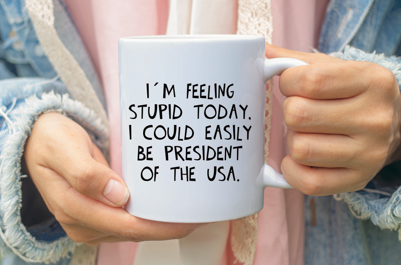 Lustige Tasse „I’m Feeling Stupid Today – I Could Easily Be President of the USA“
