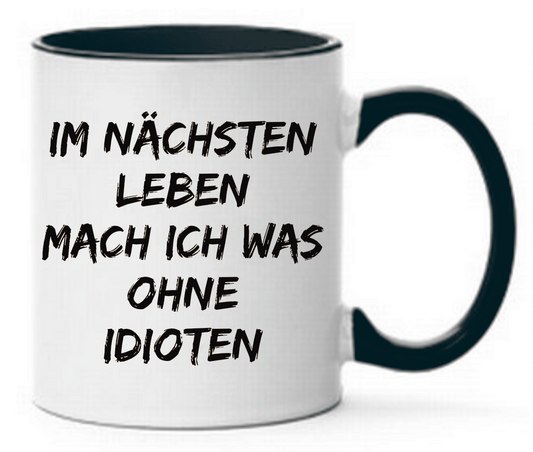 Tasse Im nächsten Leben mach ich was ohne Idioten Farbwahl