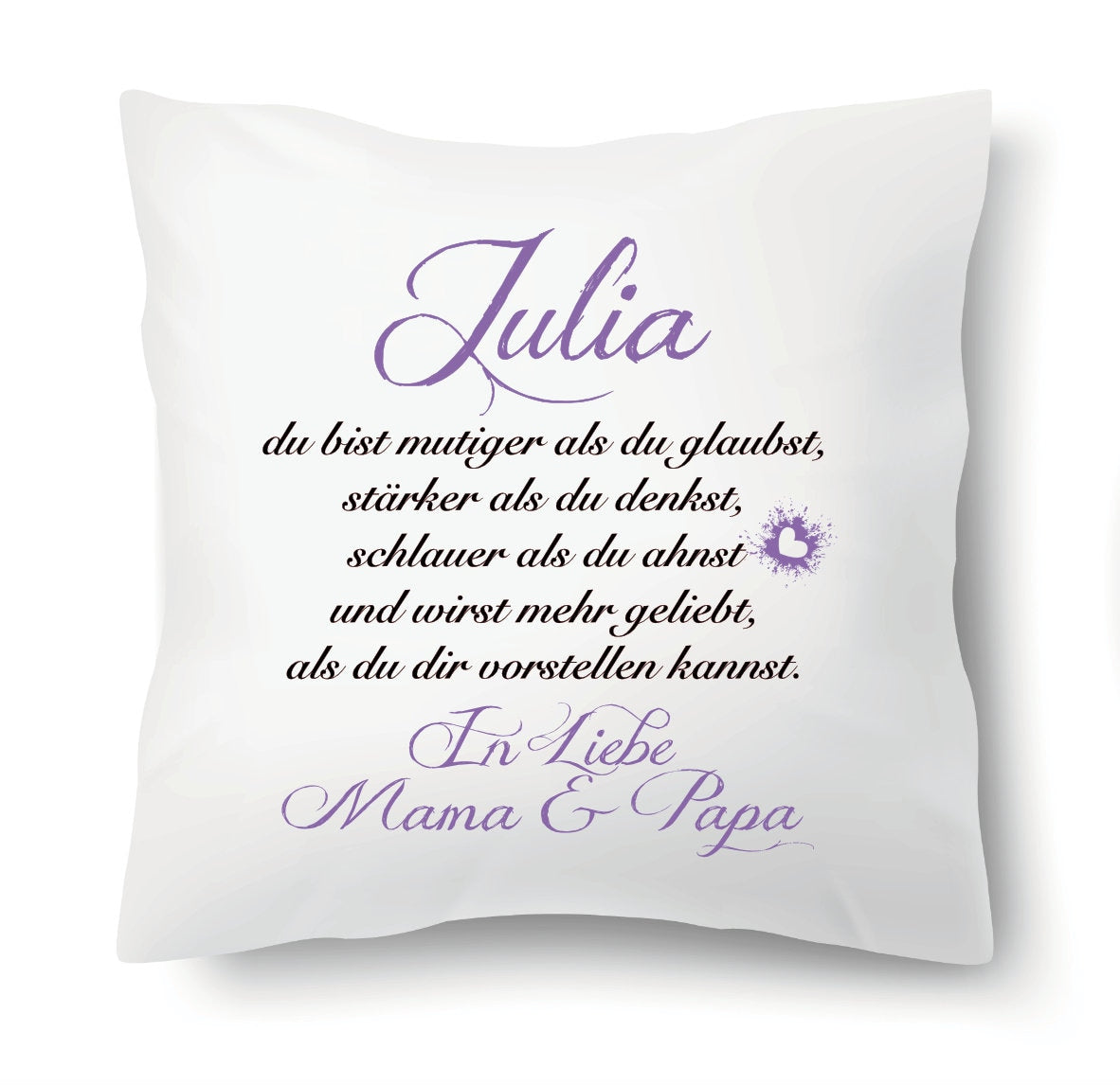 Weißes Kissen mit Aufdruck in lila und schwarz mit dem Text  Wunschname du bist mutiger als du glaubst, stärker als du denkst, smarter als du ahnst und wirst mehr geliebt, als du dir vorstellen kannst. In Liebe Mama und Papa